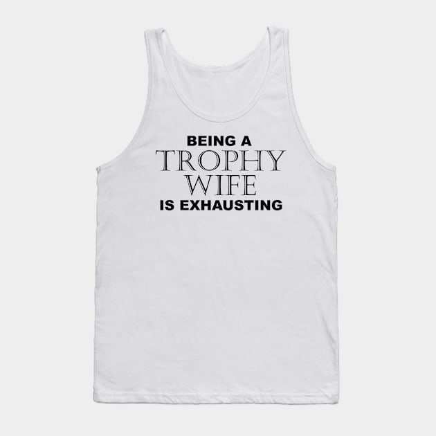 BEING A TROPHY WIFE IS EXHAUSTING 2 Minimal Word Art - Gift For Women Tank Top by ColorMeHappy123